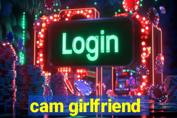 cam girlfriend